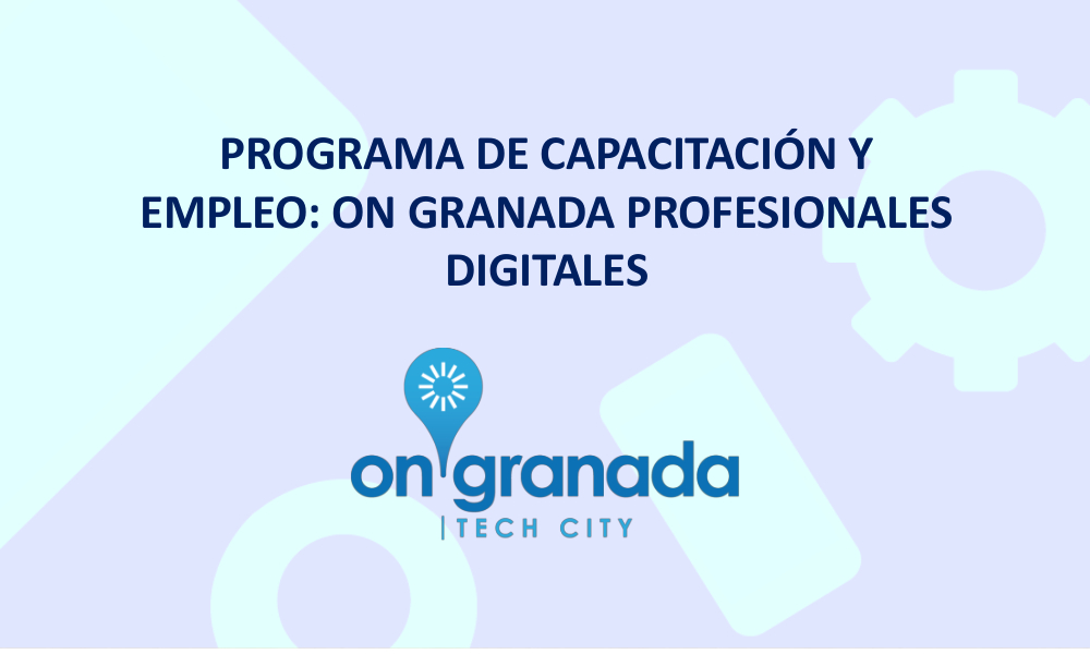 Programa de Capacitación y Empleo: ON Granada Profesionales Digitales